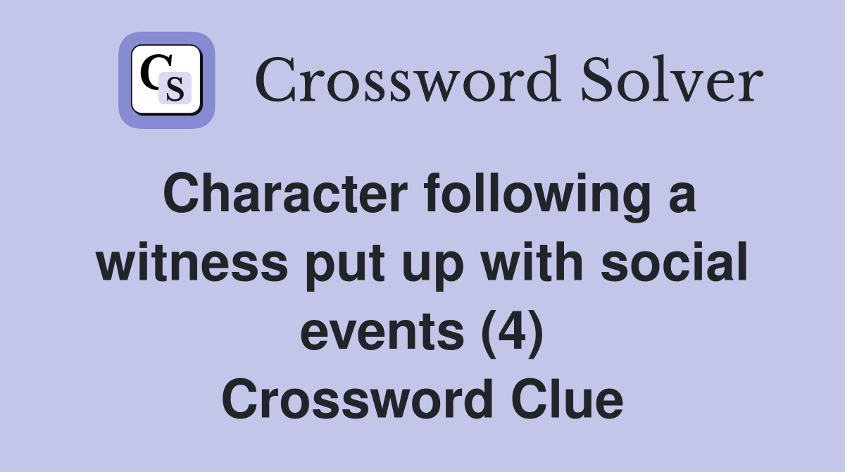 Character following a witness put up with social events (4) Crossword Clue