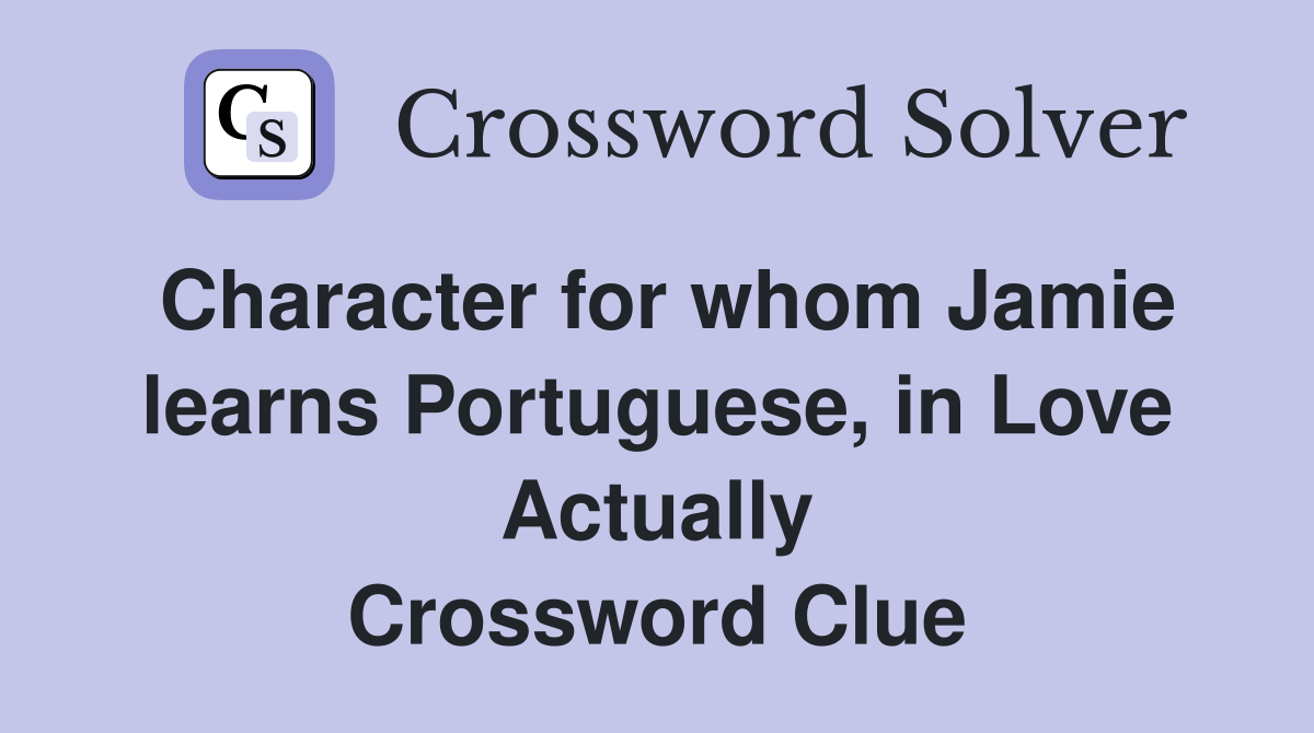 Character for whom Jamie learns Portuguese, in Love Actually Crossword Clue