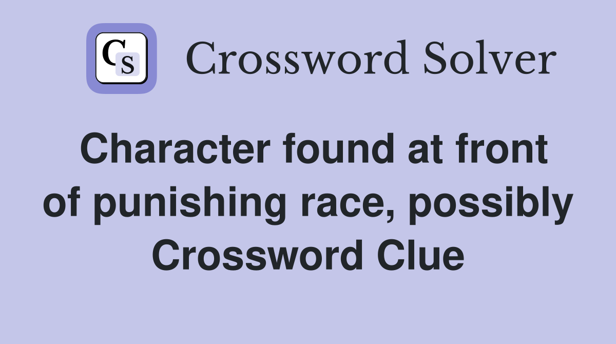 Character found at front of punishing race, possibly Crossword Clue