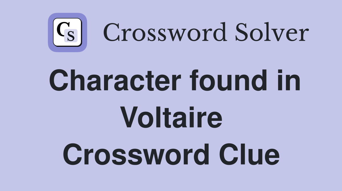 Character found in Voltaire Crossword Clue