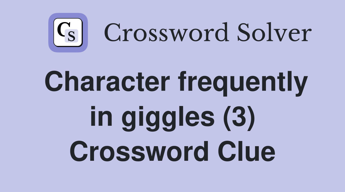 Character frequently in giggles (3) Crossword Clue