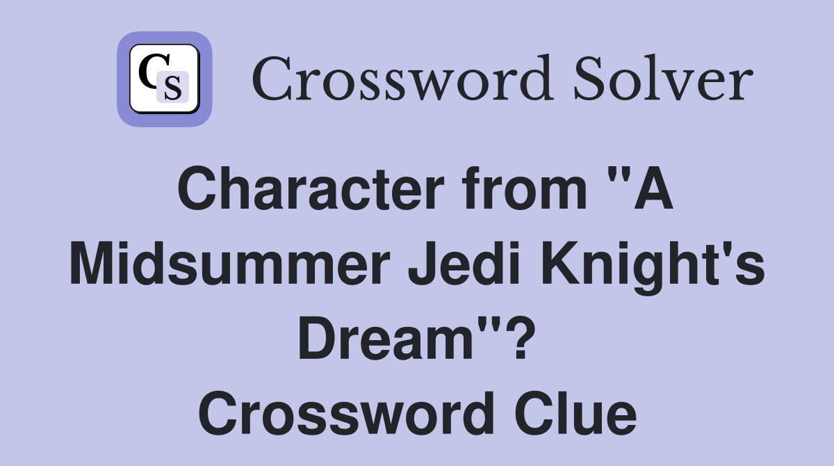 Character from "A Midsummer Jedi Knight's Dream"? Crossword Clue