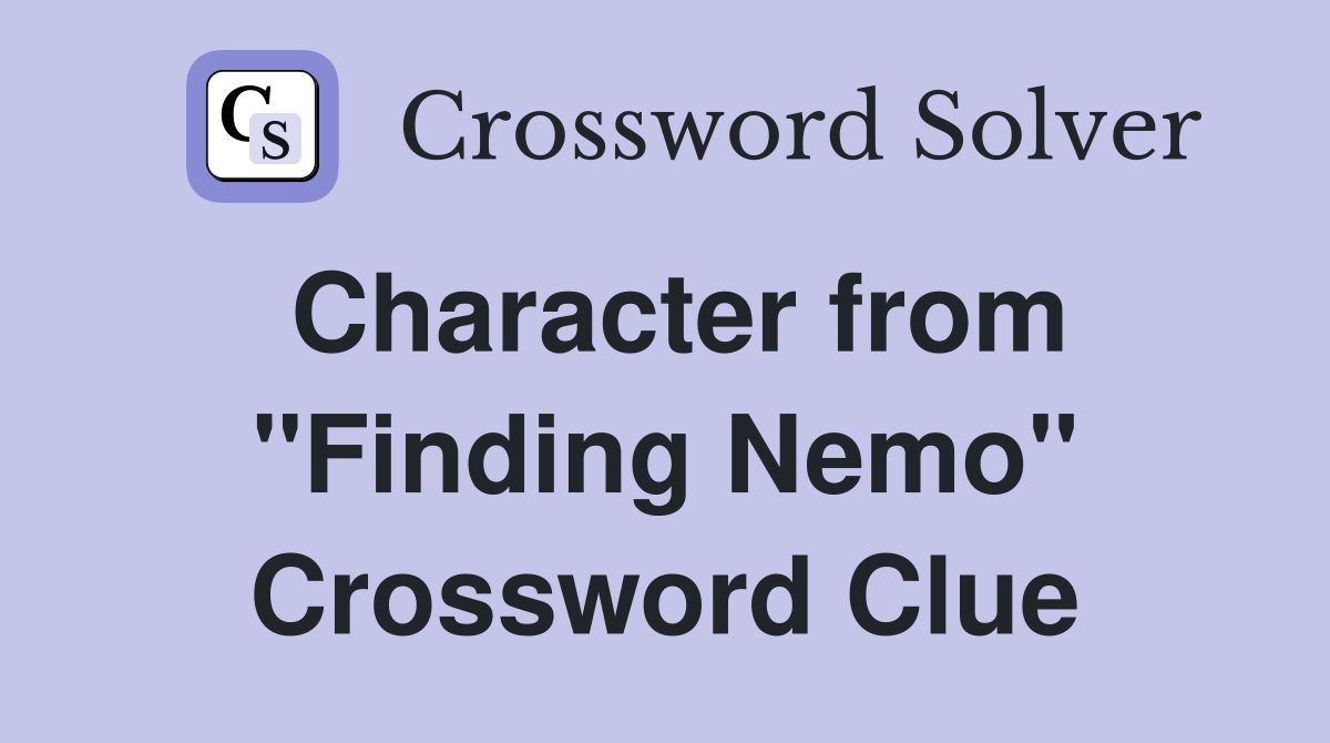 Character from "Finding Nemo" Crossword Clue