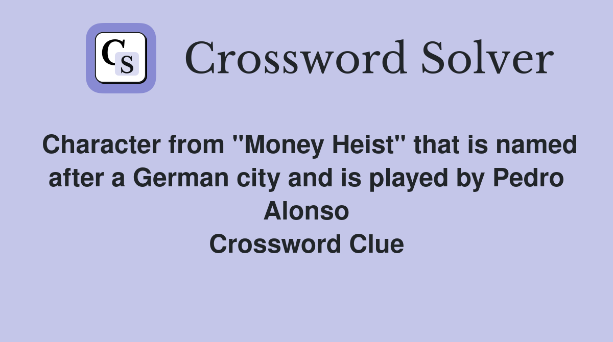 Character from "Money Heist" that is named after a German city and is played by Pedro Alonso Crossword Clue