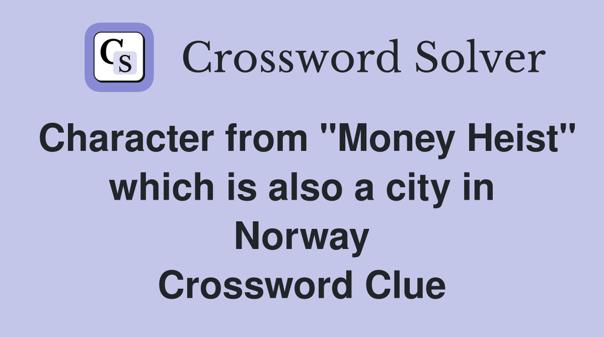 Character from "Money Heist" which is also a city in Norway Crossword Clue