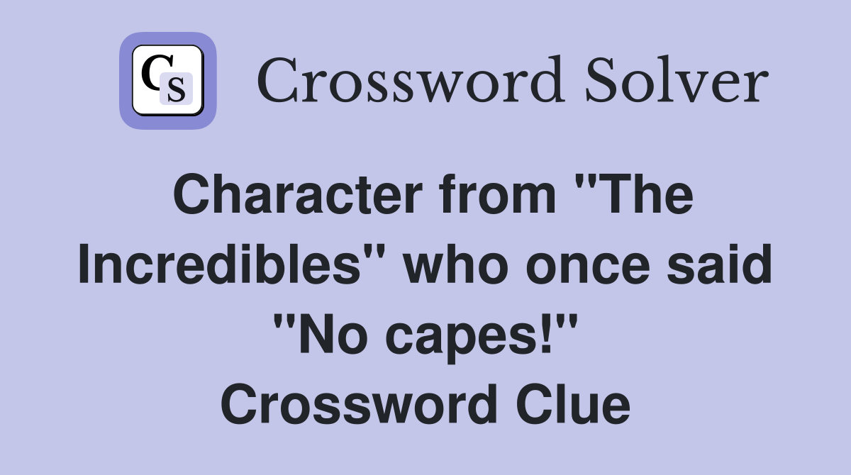 Character from "The Incredibles" who once said "No capes!" Crossword Clue