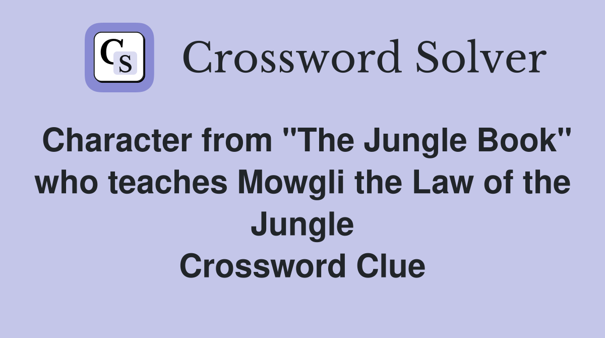 Character from "The Jungle Book" who teaches Mowgli the Law of the Jungle Crossword Clue