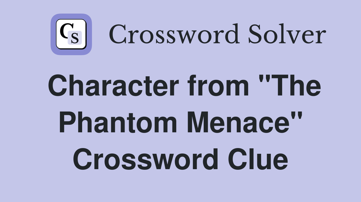 Character from "The Phantom Menace" Crossword Clue