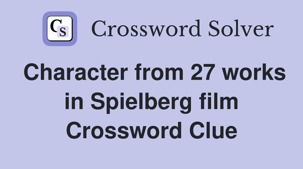Character from 27 works in Spielberg film Crossword Clue