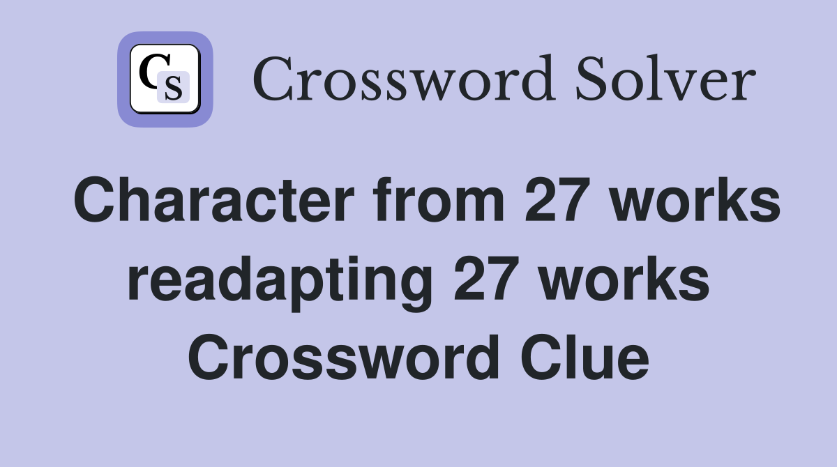 Character from 27 works readapting 27 works Crossword Clue