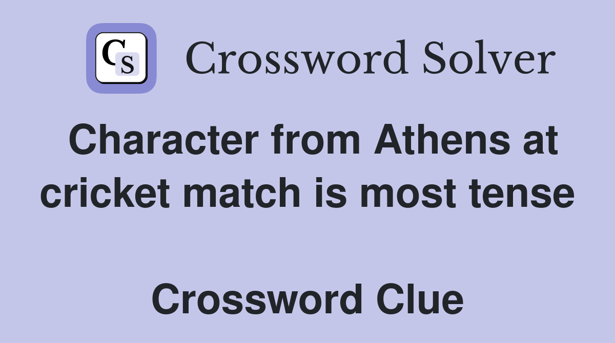 Character from Athens at cricket match is most tense  Crossword Clue