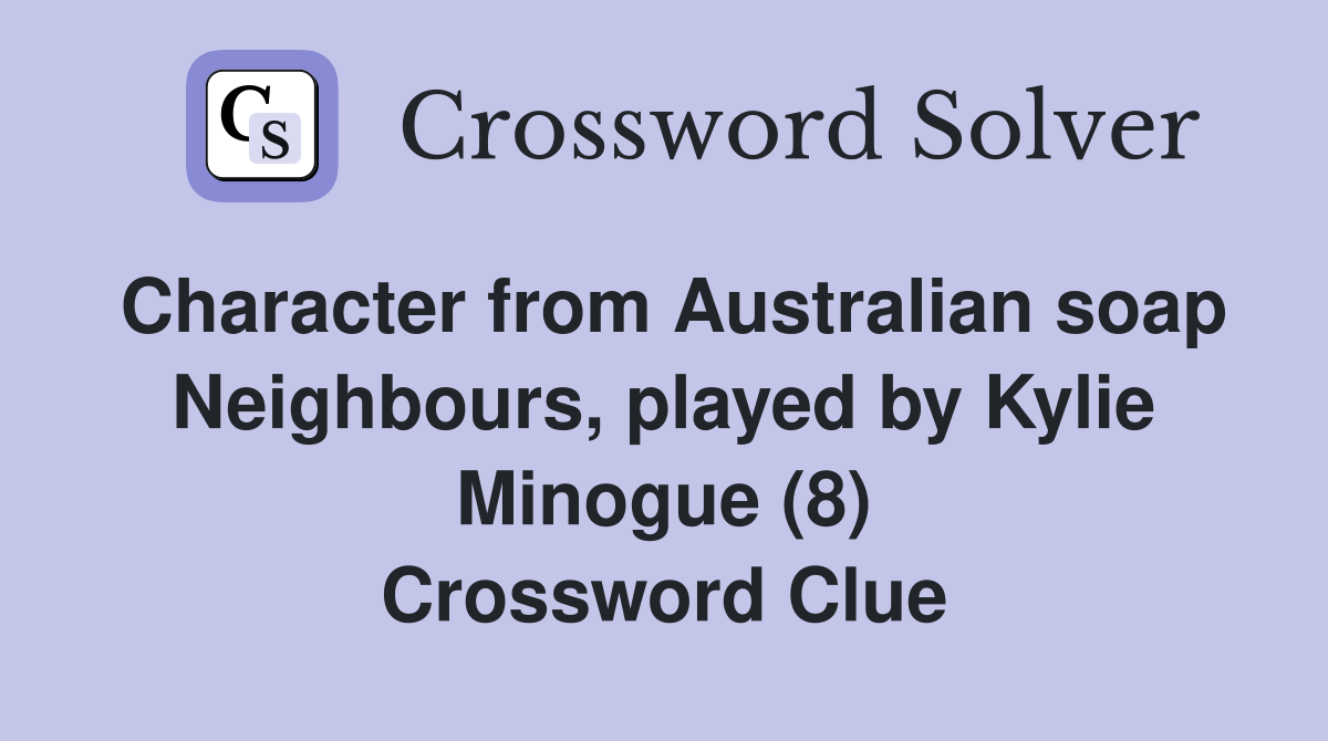 Character from Australian soap Neighbours, played by Kylie Minogue (8) Crossword Clue