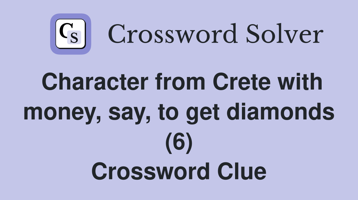 Character from Crete with money, say, to get diamonds (6) Crossword Clue