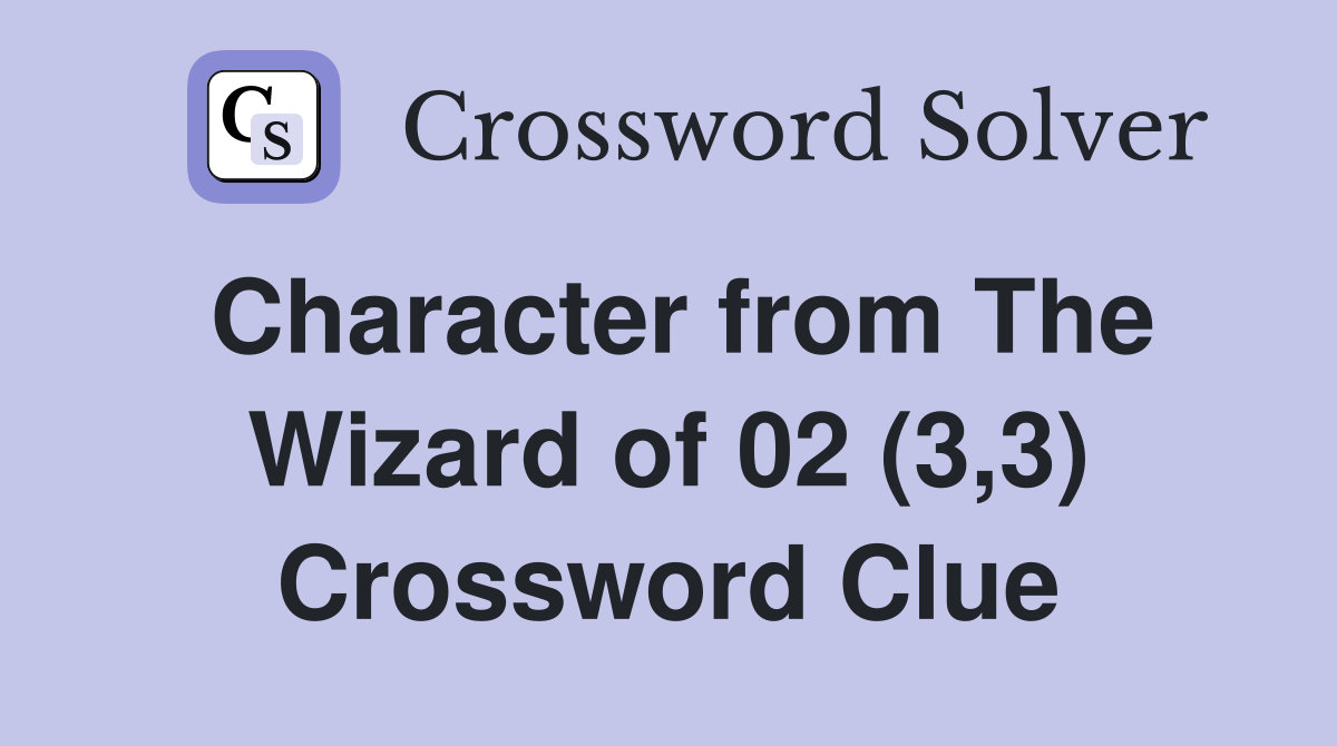 Character from The Wizard of 02 (3,3) Crossword Clue