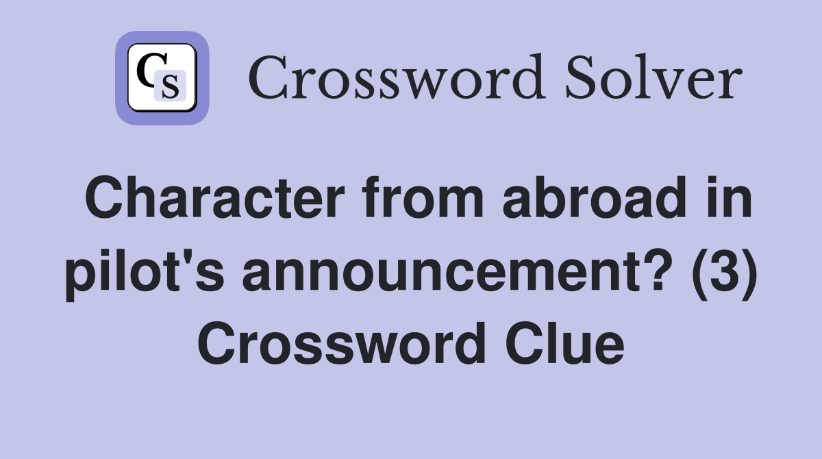 Character from abroad in pilot's announcement? (3) Crossword Clue