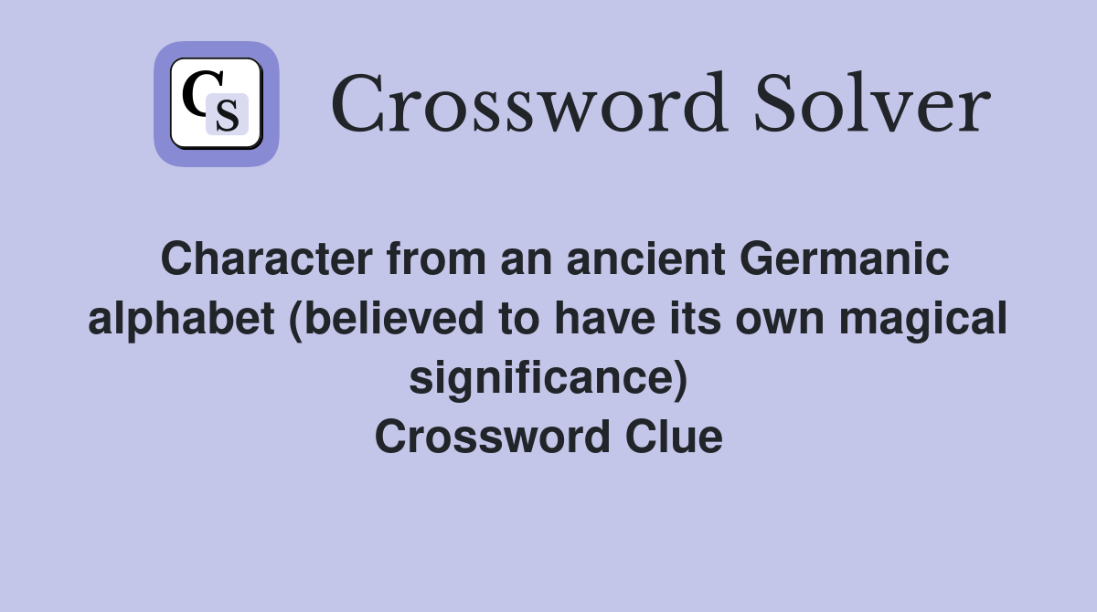 Character from an ancient Germanic alphabet (believed to have its own magical significance) Crossword Clue