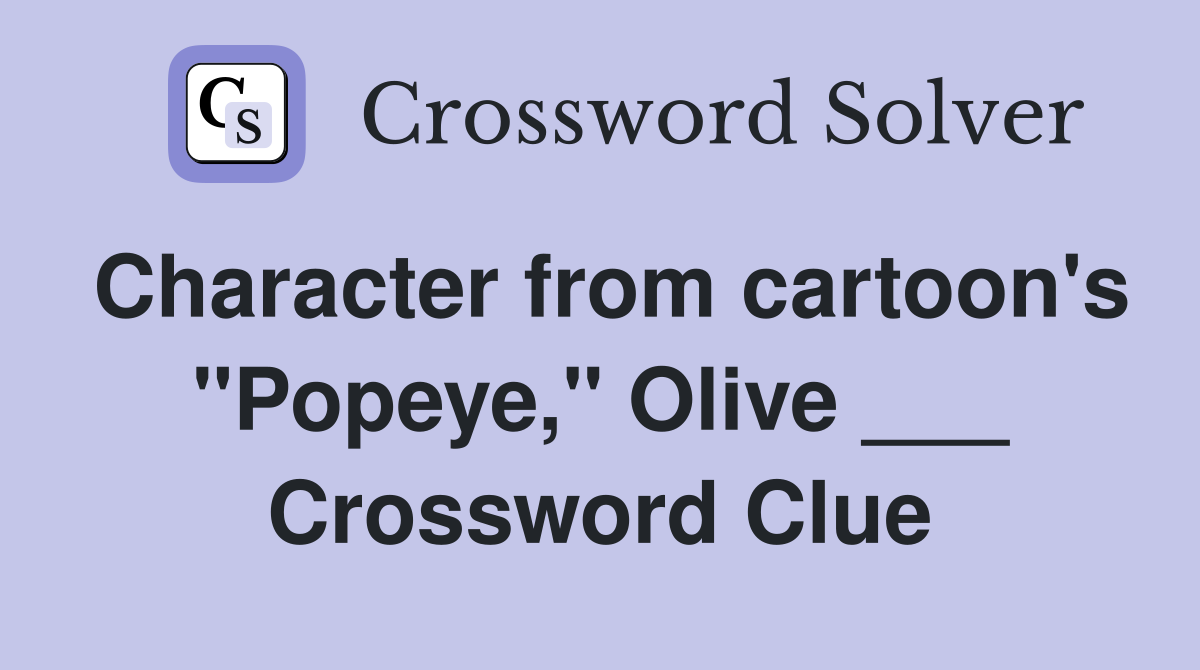Character from cartoon's "Popeye," Olive ___ Crossword Clue