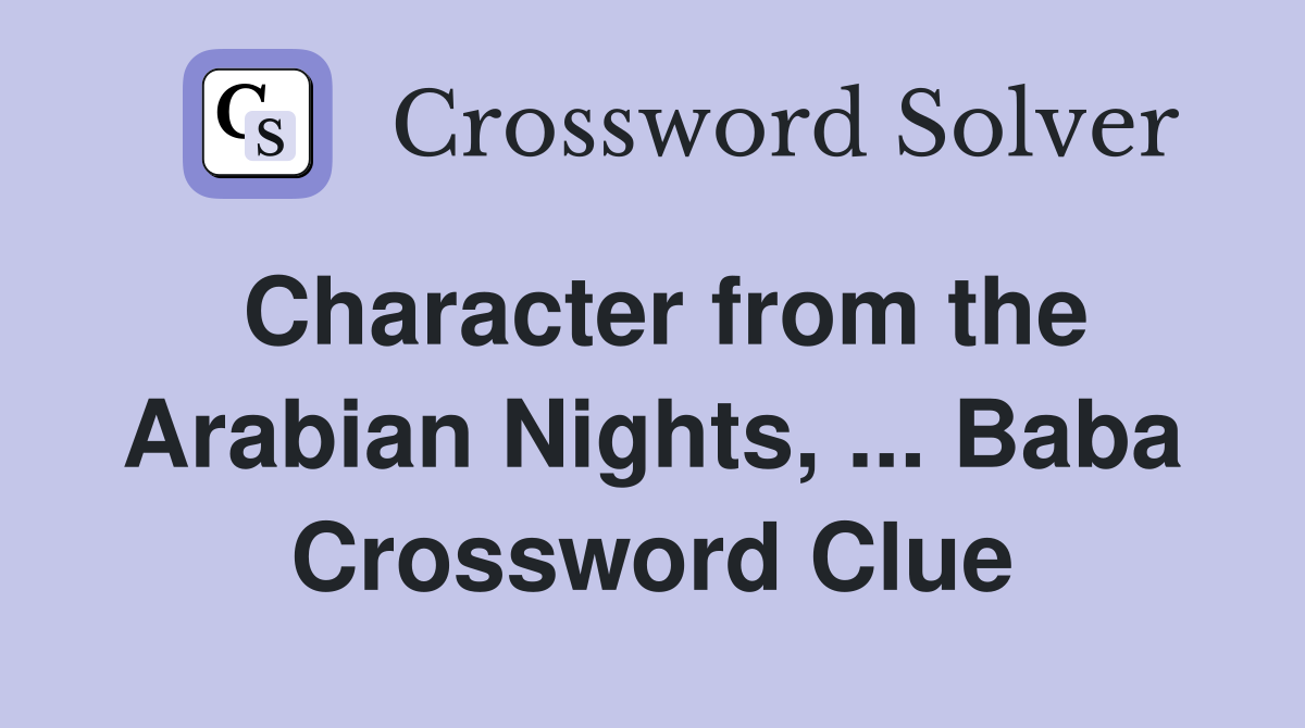 Character from the Arabian Nights, ... Baba Crossword Clue