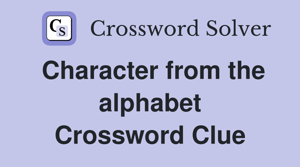 Character from the alphabet Crossword Clue
