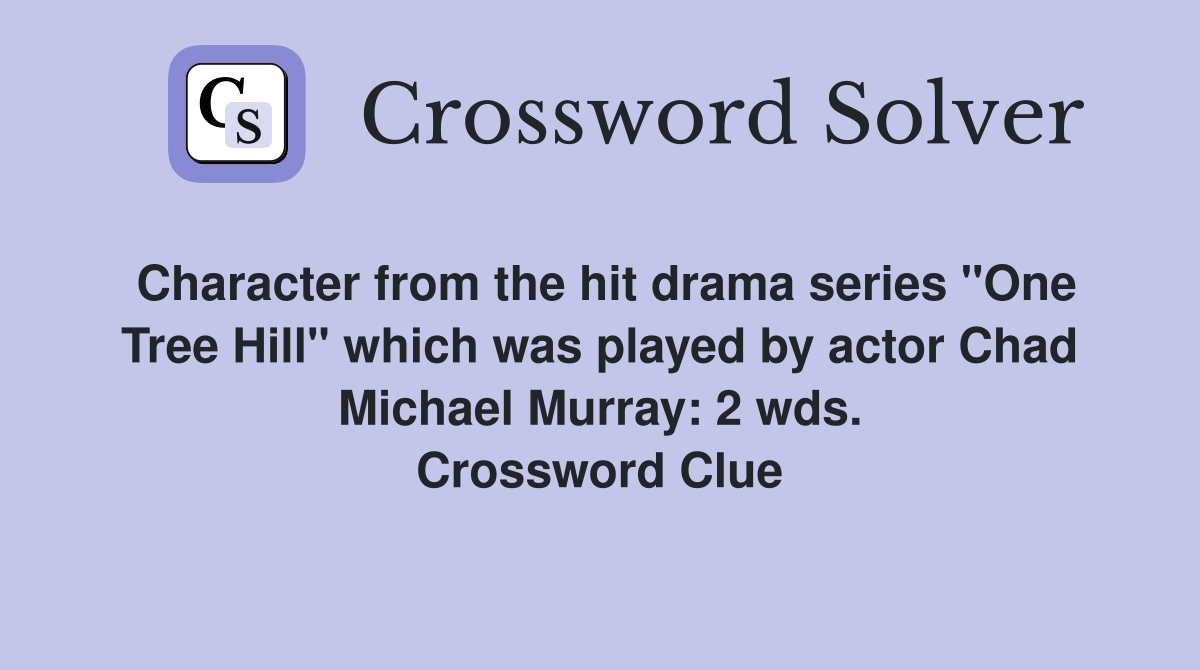 Character from the hit drama series "One Tree Hill" which was played by actor Chad Michael Murray: 2 wds. Crossword Clue
