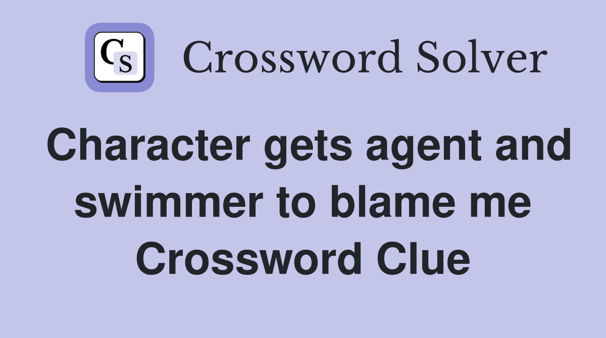 Character gets agent and swimmer to blame me Crossword Clue