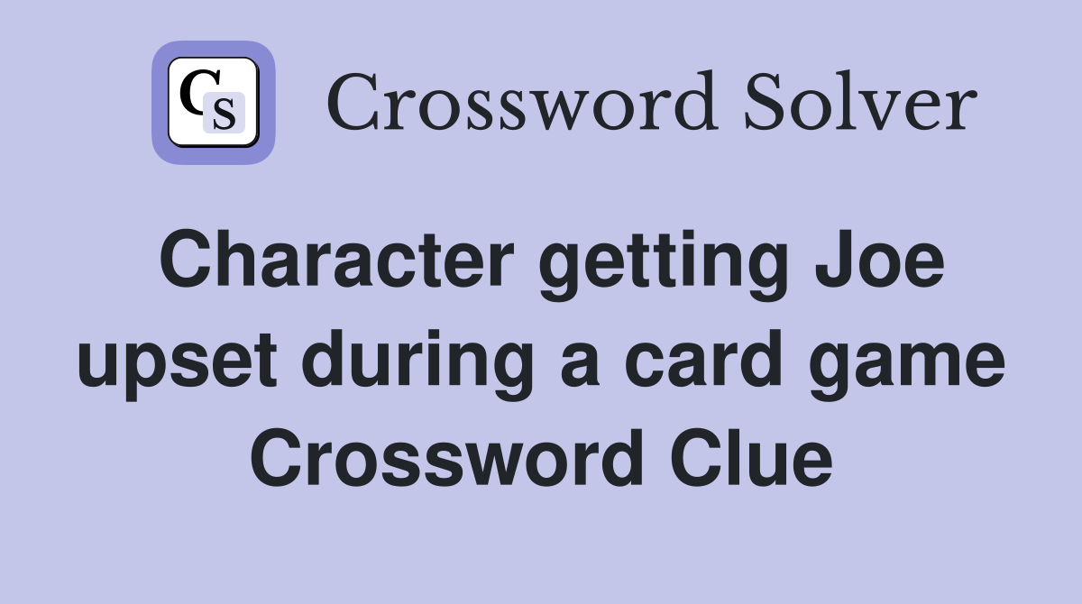 Character getting Joe upset during a card game Crossword Clue