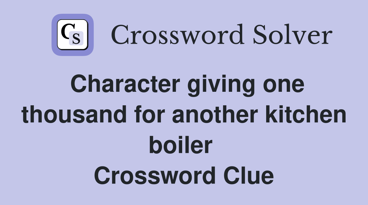 Character giving one thousand for another kitchen boiler  Crossword Clue