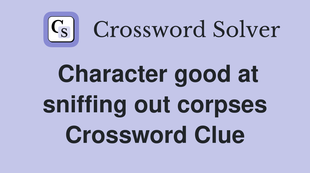 Character good at sniffing out corpses Crossword Clue