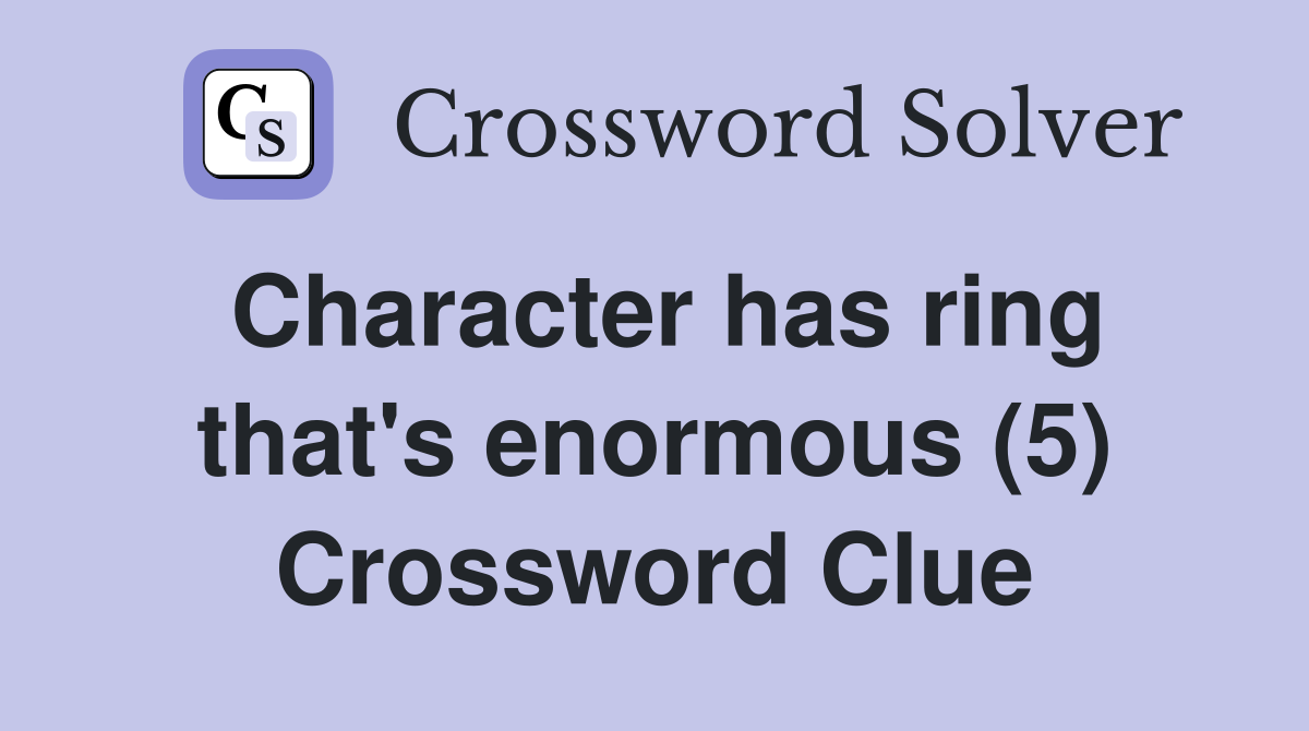 Character has ring that's enormous (5) Crossword Clue