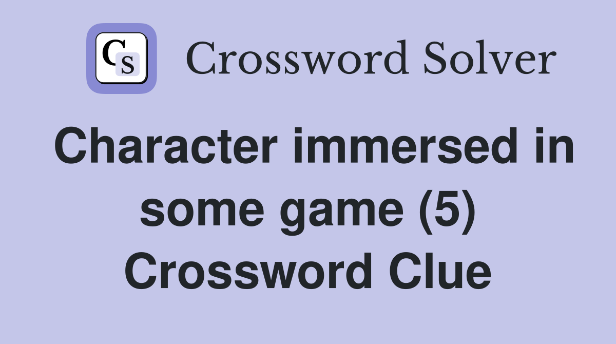 Character immersed in some game (5) Crossword Clue