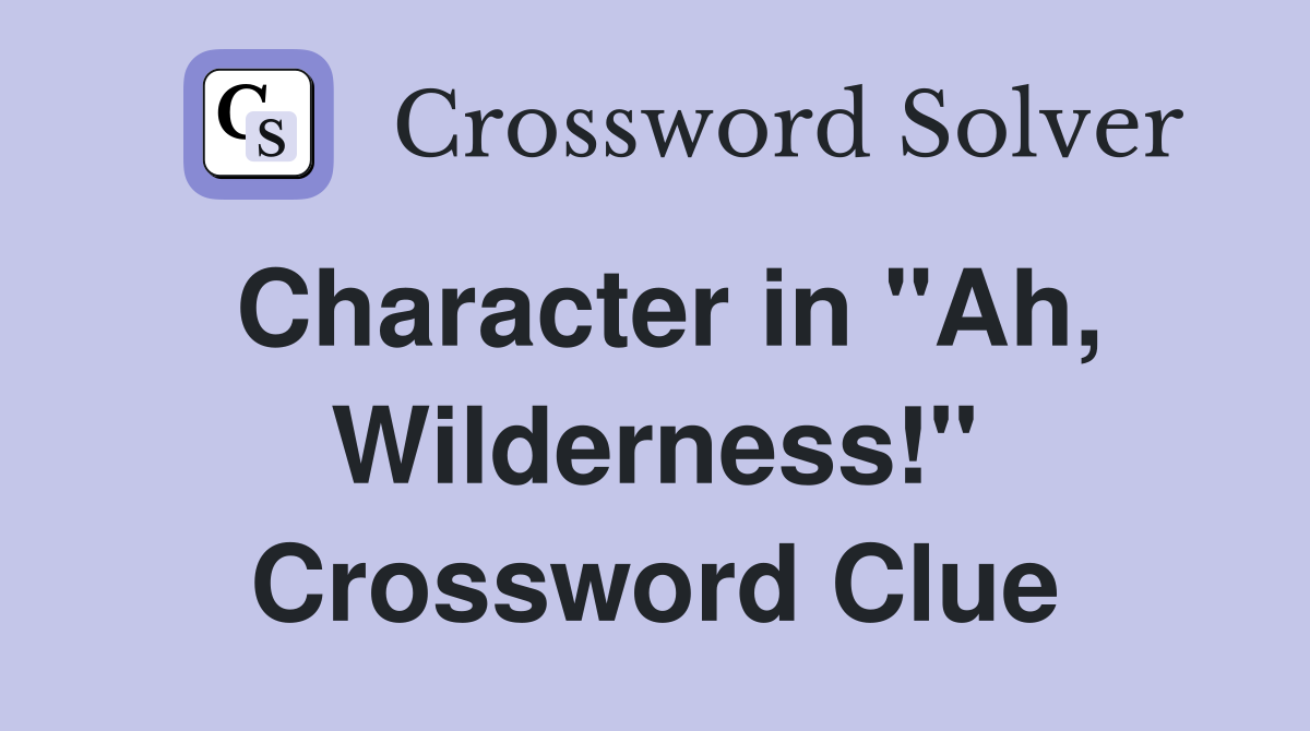 Character in "Ah, Wilderness!" Crossword Clue