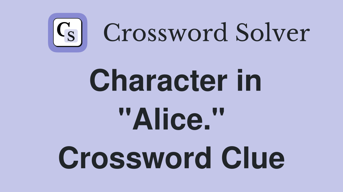 Character in "Alice." Crossword Clue