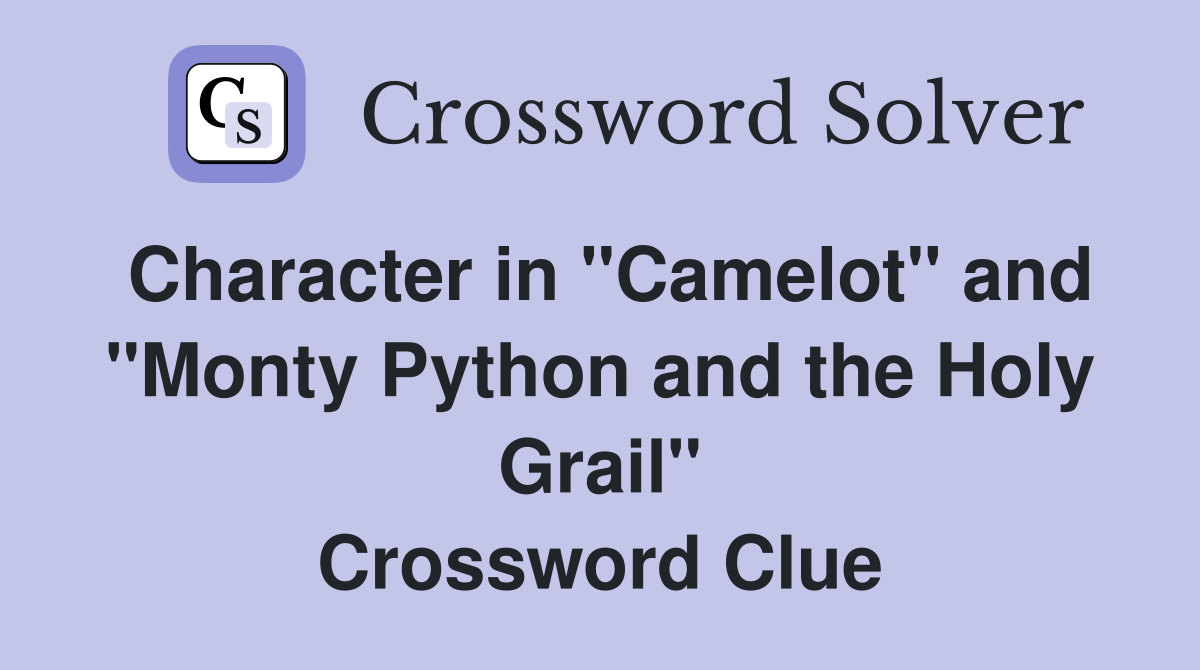 Character in "Camelot" and "Monty Python and the Holy Grail" Crossword Clue