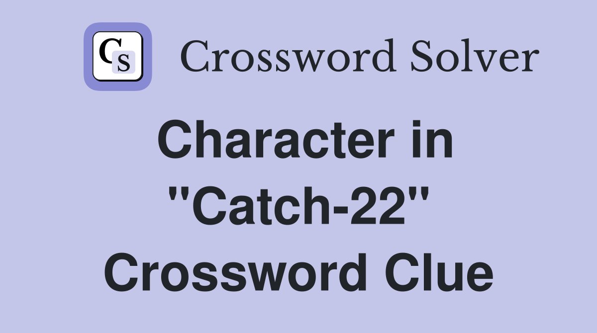Character in "Catch-22" Crossword Clue