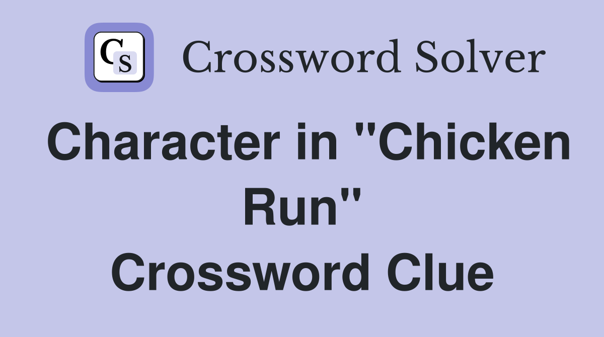 Character in "Chicken Run" Crossword Clue
