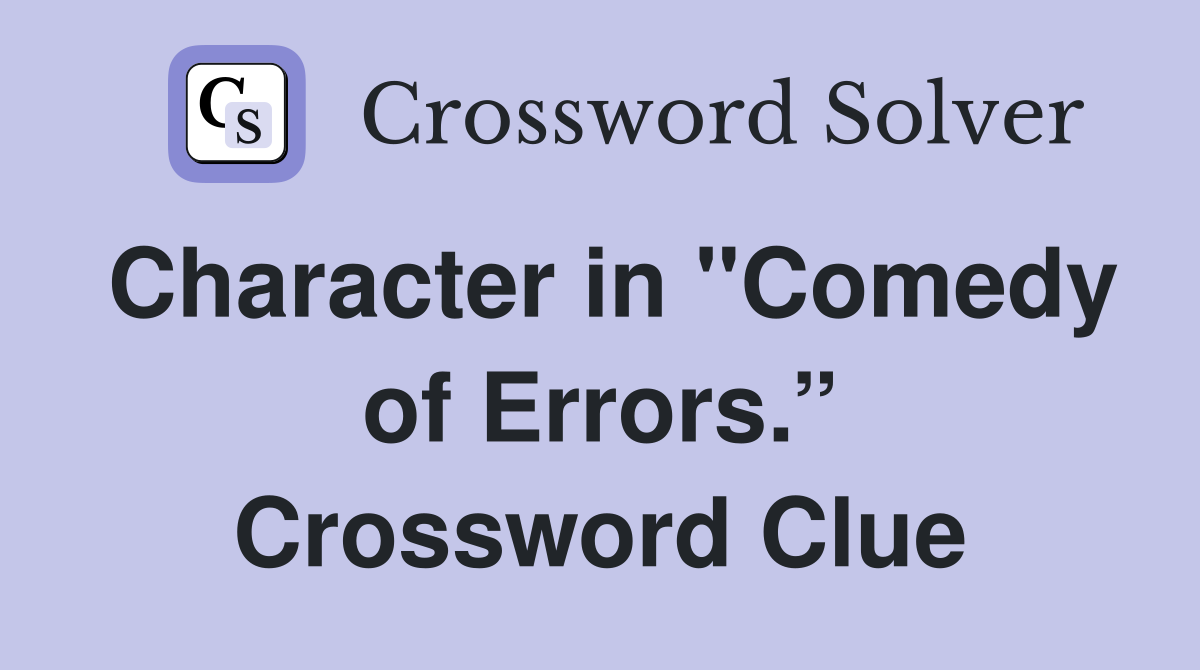 Character in "Comedy of Errors.” Crossword Clue