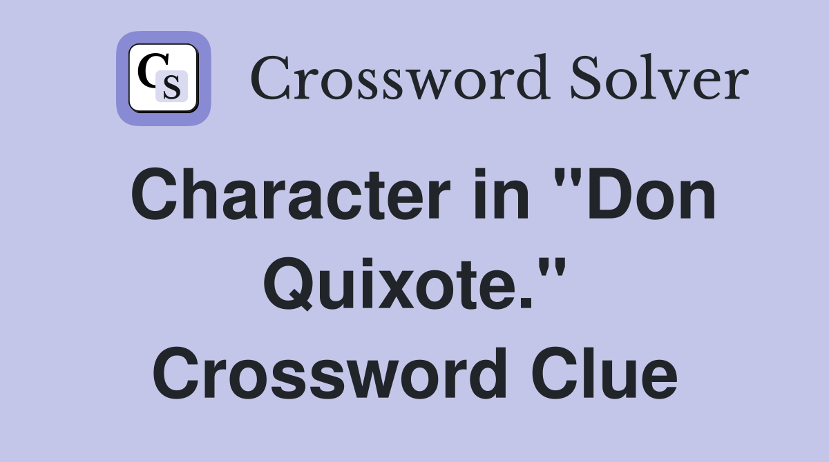 Character in "Don Quixote." Crossword Clue