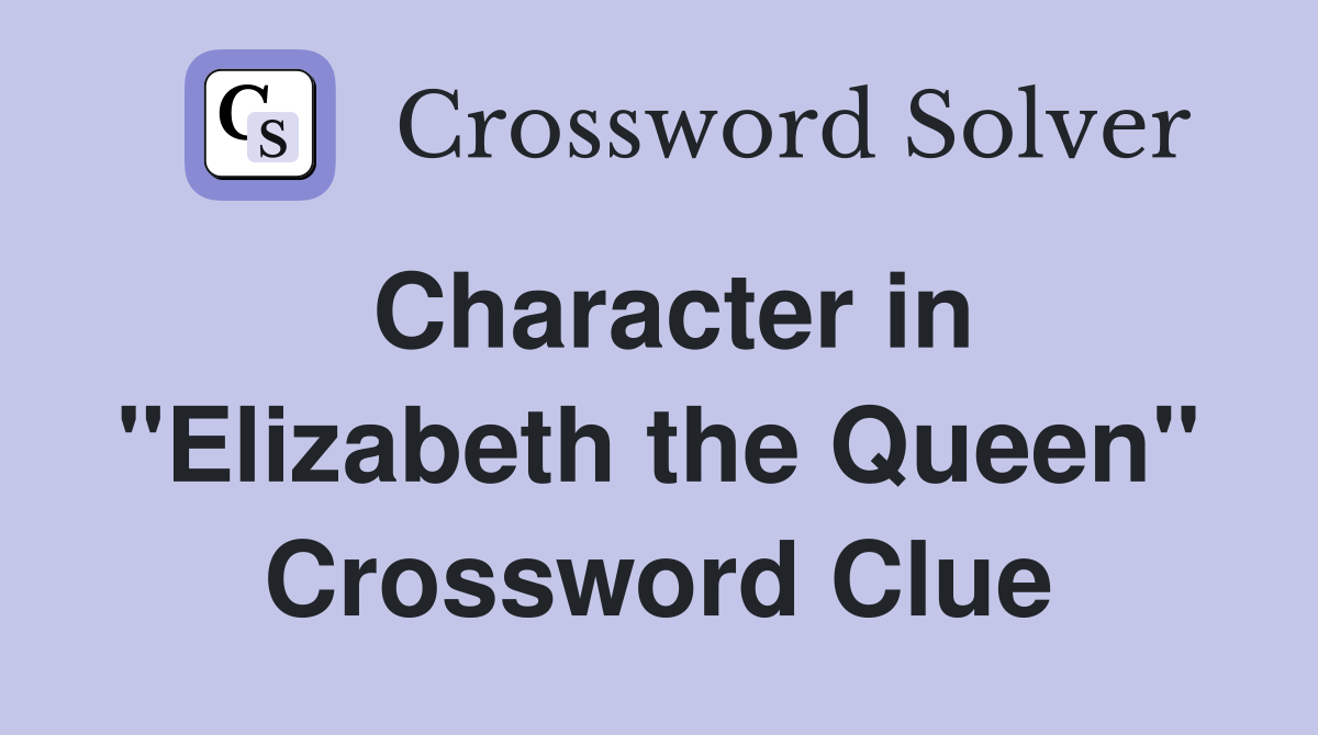 Character in "Elizabeth the Queen" Crossword Clue
