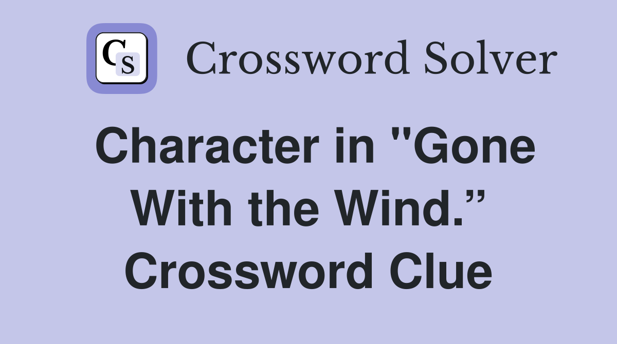 Character in "Gone With the Wind.” Crossword Clue