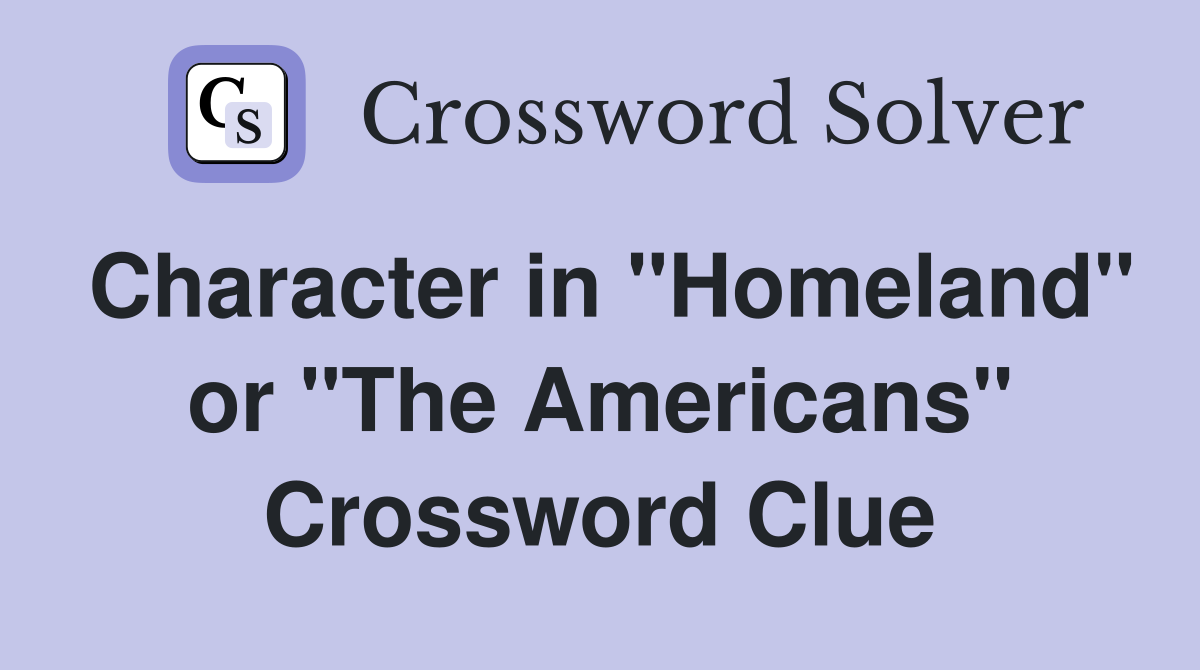 Character in "Homeland" or "The Americans" Crossword Clue