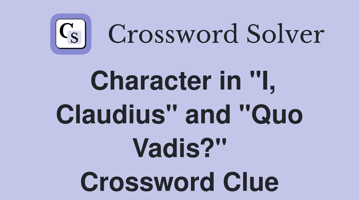 Character in "I, Claudius" and "Quo Vadis?" Crossword Clue