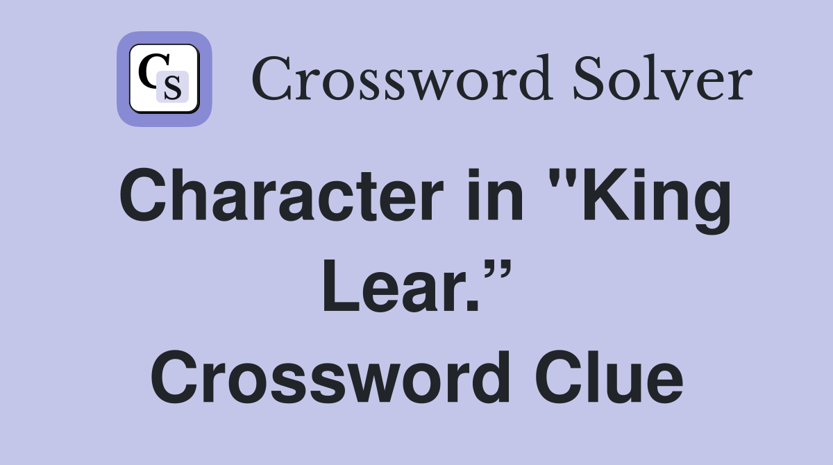 Character in "King Lear.” Crossword Clue