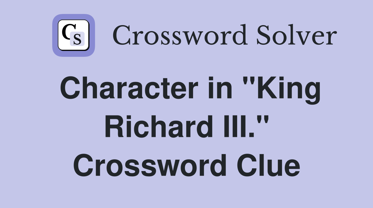 Character in "King Richard III." Crossword Clue