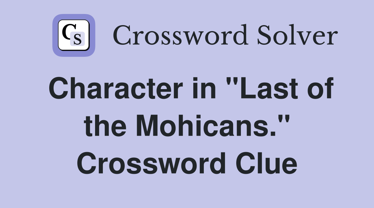 Character in "Last of the Mohicans." Crossword Clue