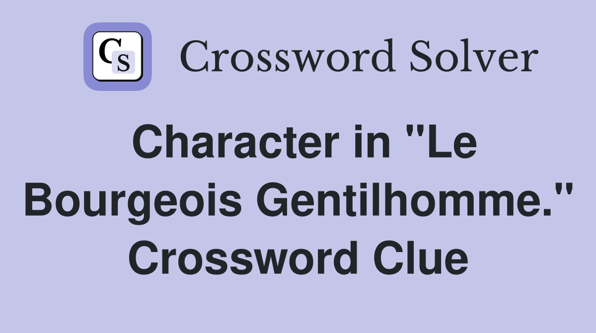 Character in "Le Bourgeois Gentilhomme." Crossword Clue