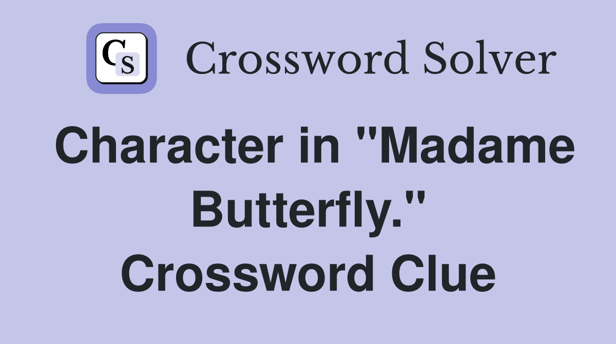 Character in "Madame Butterfly." Crossword Clue