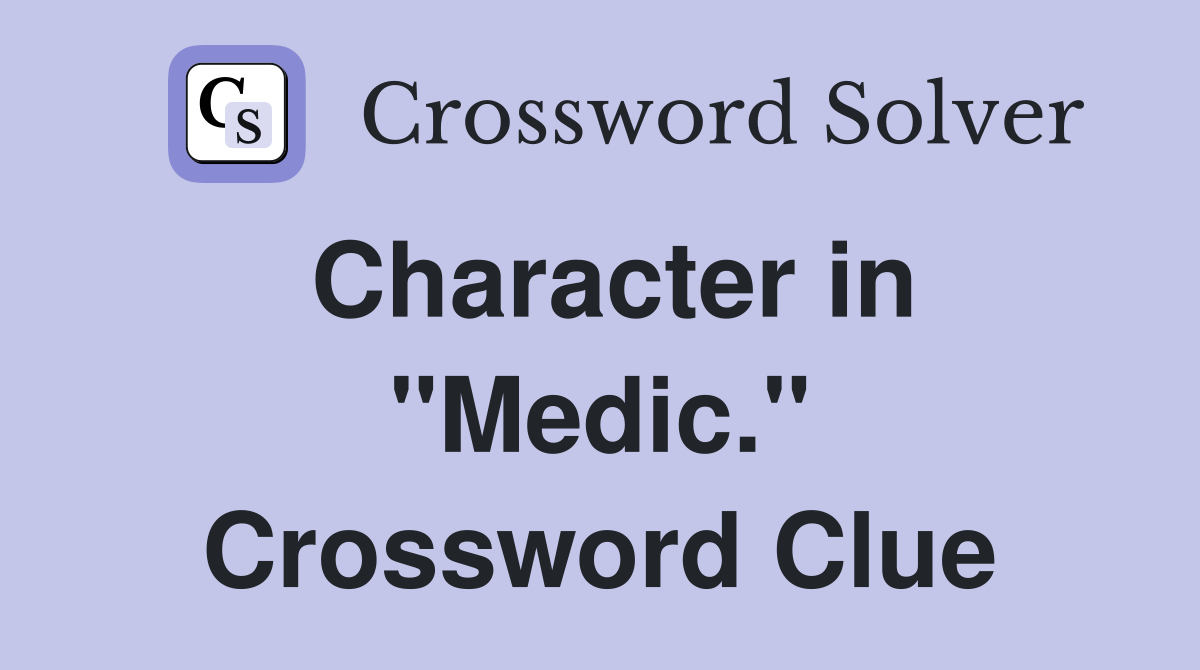 Character in "Medic." Crossword Clue