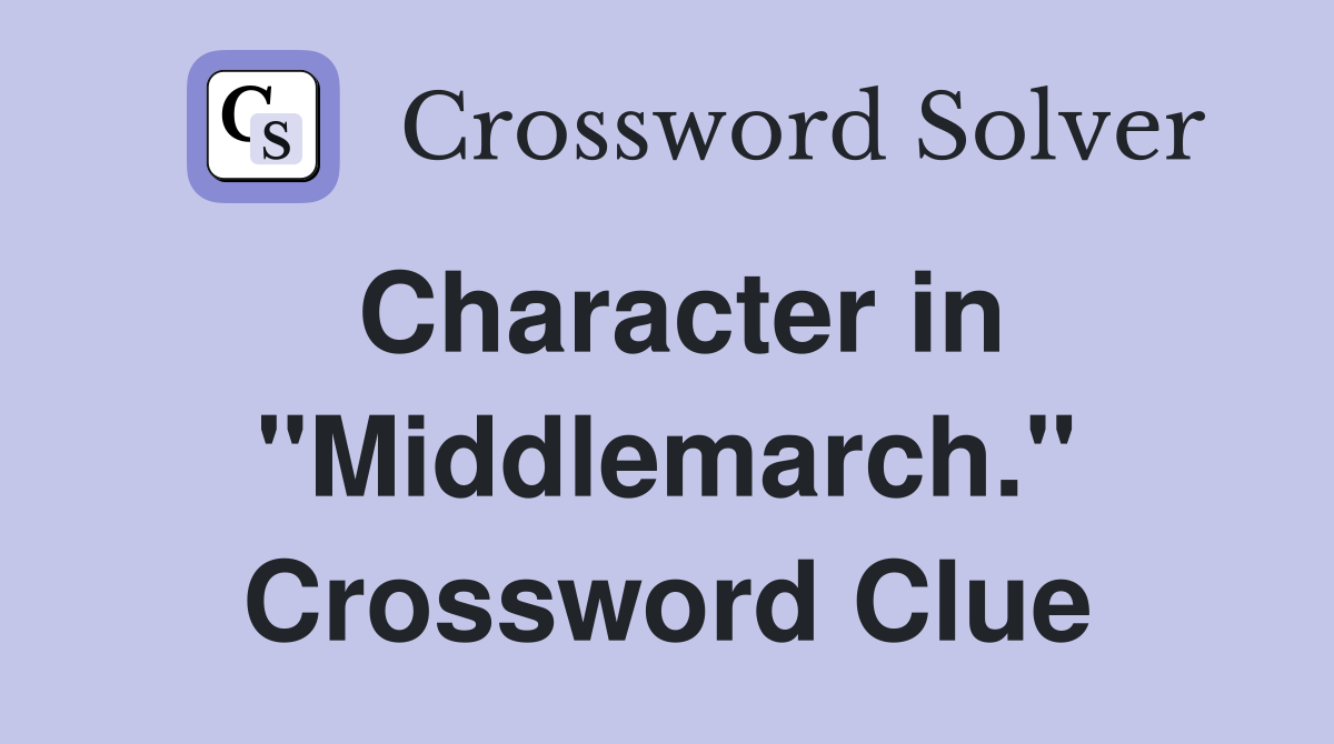 Character in "Middlemarch." Crossword Clue