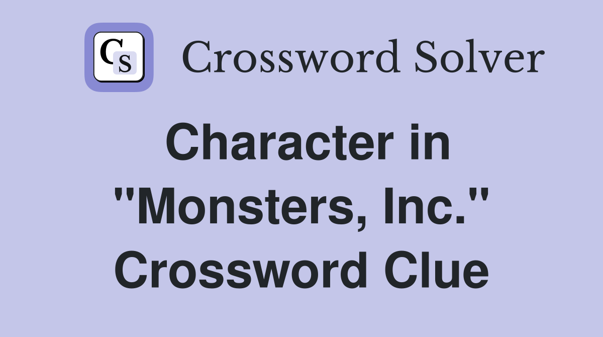 Character in "Monsters, Inc." Crossword Clue