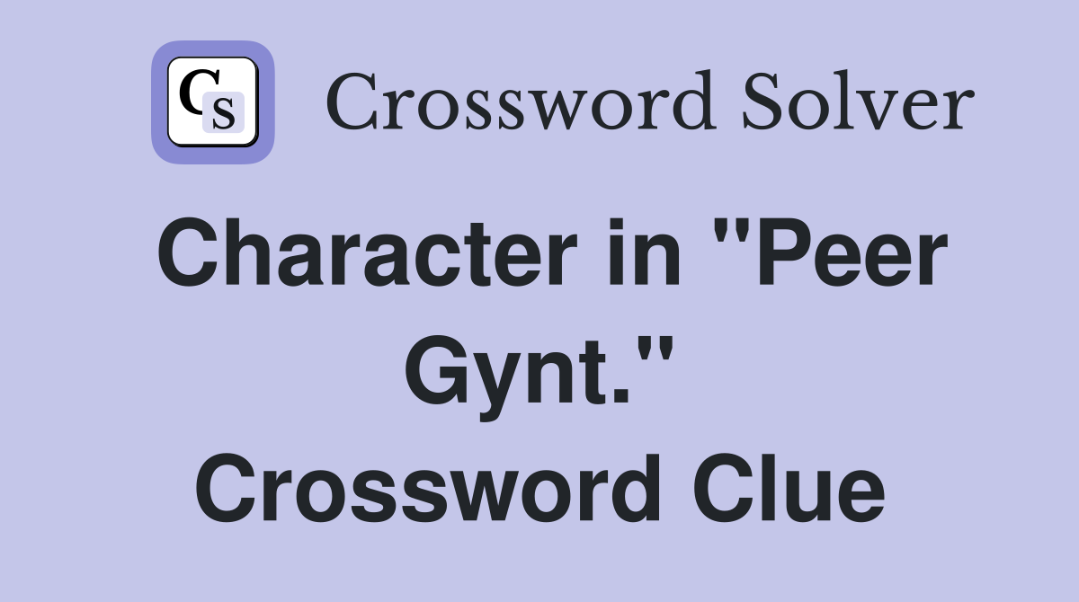 Character in "Peer Gynt." Crossword Clue